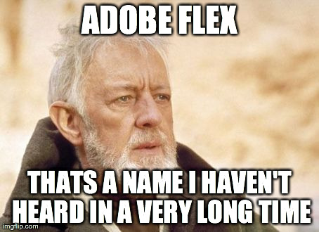 Obi Wan Kenobi Meme | ADOBE FLEX THATS A NAME I HAVEN'T HEARD IN A VERY LONG TIME | image tagged in memes,obi wan kenobi | made w/ Imgflip meme maker