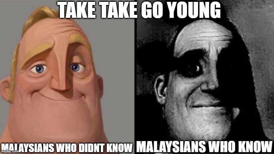WHAT TF IS THIS | take take go young; malaysians who didnt know; malaysians who know | image tagged in traumatized mr incredible | made w/ Imgflip meme maker