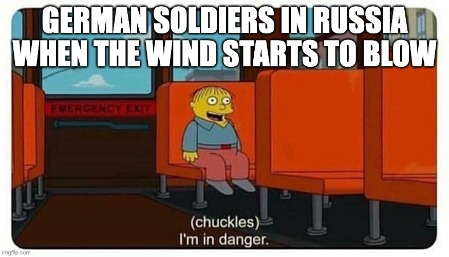 Ralph in danger | German soldiers in russia when the wind starts to blow | image tagged in ralph in danger,i'm in danger,soviet,wwii | made w/ Imgflip meme maker