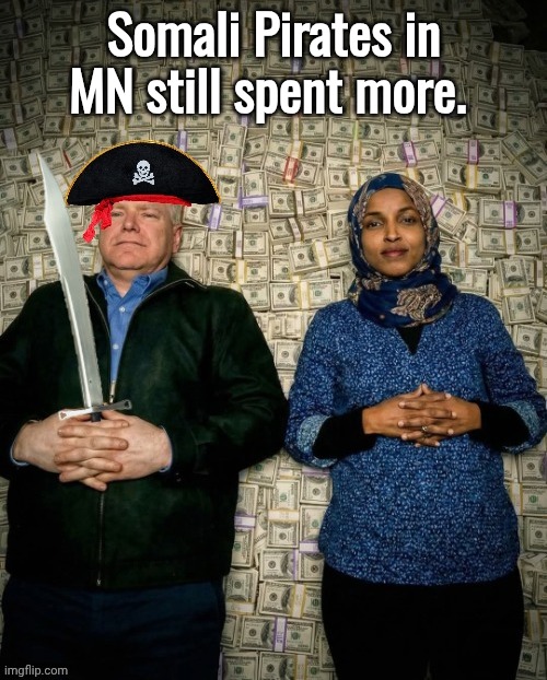 Tampon Tim Walz & Ilhan Omar Somali pirates | Somali Pirates in MN still spent more. | image tagged in tampon tim walz ilhan omar somali pirates | made w/ Imgflip meme maker