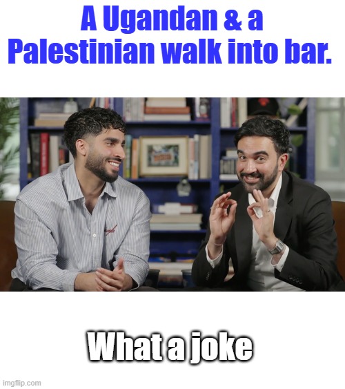 A Ugandan & a Palestinian walk into bar. What a joke | made w/ Imgflip meme maker