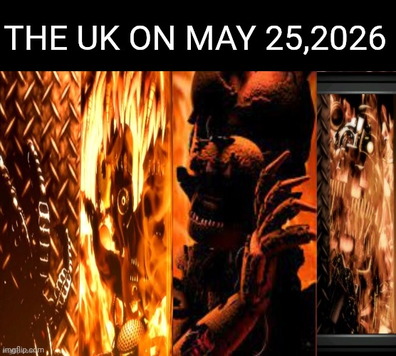 I just realised the aftons are british | The uk on May 25,2026 | image tagged in fnaf,scrap baby,scraptrap,molten freddy,britain,fnaf 6 | made w/ Imgflip meme maker