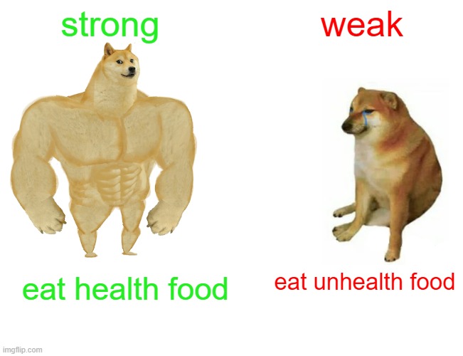 e | strong; weak; eat unhealth food; eat health food | image tagged in memes,buff doge vs cheems | made w/ Imgflip meme maker