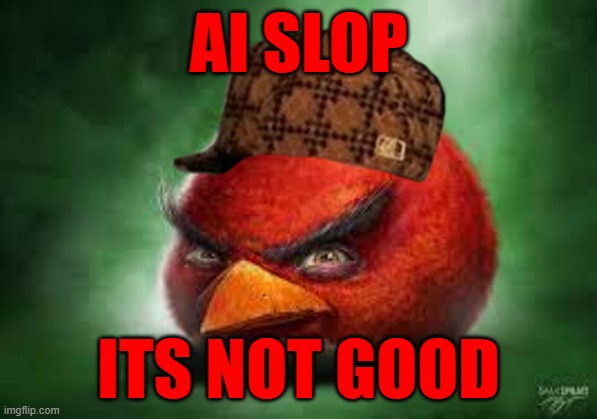 its not ai slop | ai slop; its not good | image tagged in realistic red angry birds | made w/ Imgflip meme maker