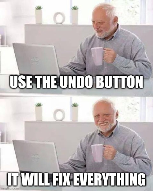 Use the undo button It will fix everything | image tagged in memes,hide the pain harold | made w/ Imgflip meme maker