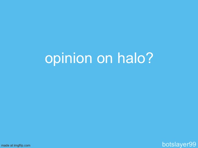 botslayer announcement temp | opinion on halo? | image tagged in botslayer announcement temp | made w/ Imgflip meme maker
