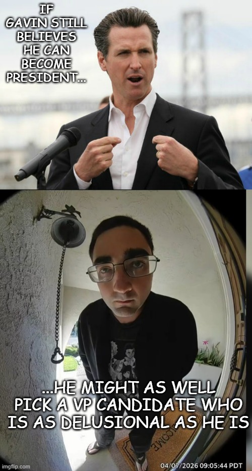 And Now Introducing: "Vice President Dresden" | if gavin still believes he can become president... ...he might as well pick a vp candidate who is as delusional as he is | image tagged in gavin newsome,doorbell chud | made w/ Imgflip meme maker