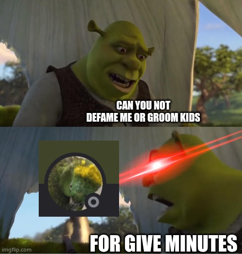 Shrek For Five Minutes | can you not defame me or groom kids; for give minutes | image tagged in shrek for five minutes | made w/ Imgflip meme maker