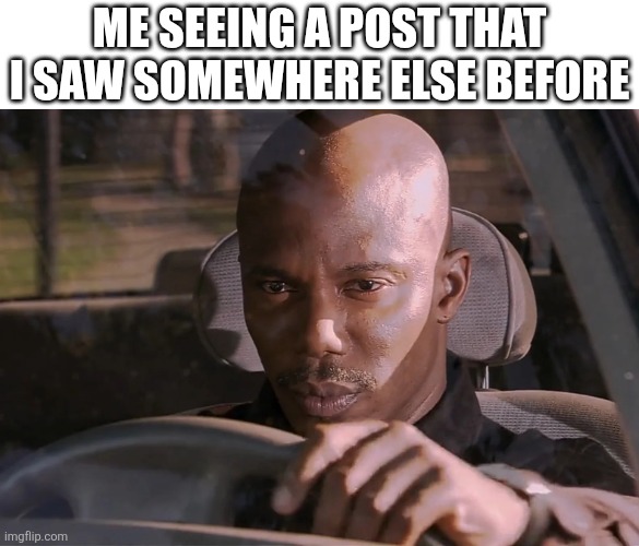 I'm referring to a specific person here btw | Me seeing a post that I saw somewhere else before | image tagged in doakes,memes,sus | made w/ Imgflip meme maker