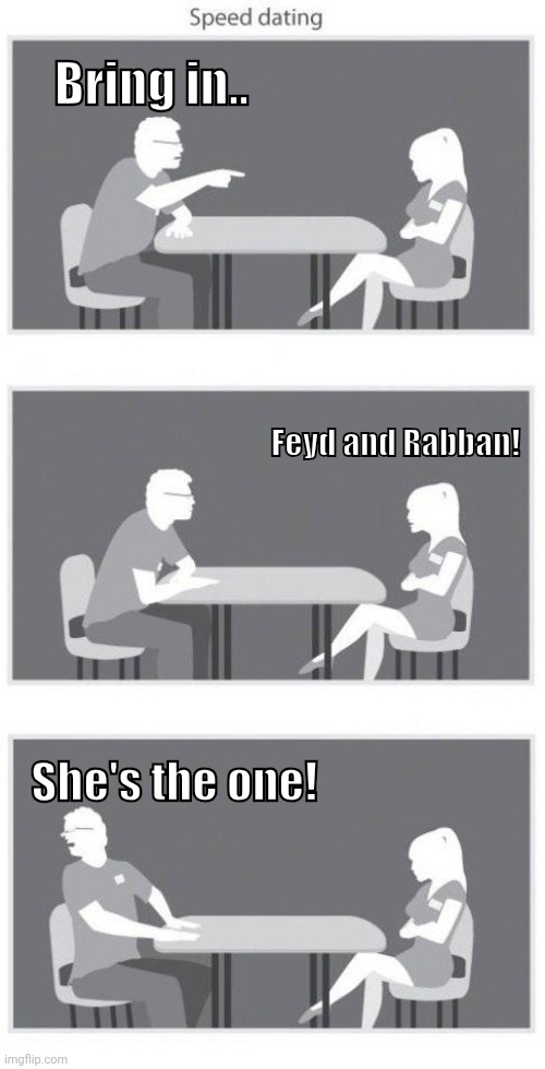Speed Dune Dating | Bring in.. Feyd and Rabban! She's the one! | image tagged in speed dating,dune | made w/ Imgflip meme maker