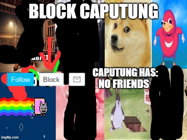 Caputung = clown | Block Caputung; Caputung has:; no friends | image tagged in caputung6761 announcment | made w/ Imgflip meme maker