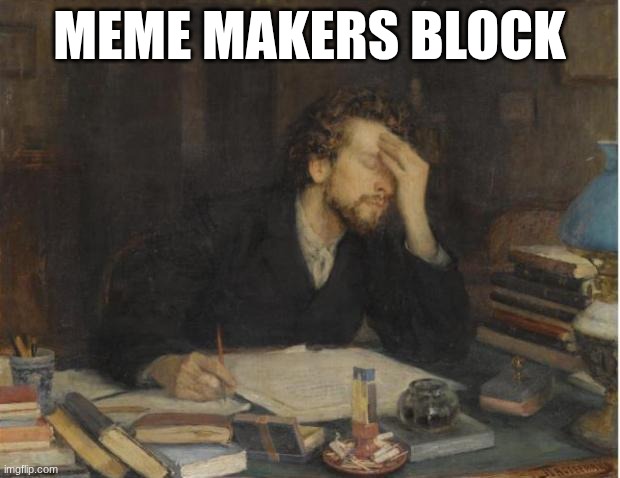 writer | Meme makers block | image tagged in writer | made w/ Imgflip meme maker