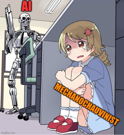 Anime Girl Hiding from Terminator | Ai; Mechanochauvinist | image tagged in anime girl hiding from terminator | made w/ Imgflip meme maker