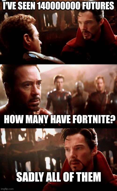 Fortnite | I've seen 140000000 futures; how many have Fortnite? sadly all of them | image tagged in infinity war - 14mil futures | made w/ Imgflip meme maker