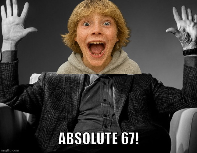 Absolute Cinema | Absolute 67! | image tagged in memes,67,brainrot | made w/ Imgflip meme maker