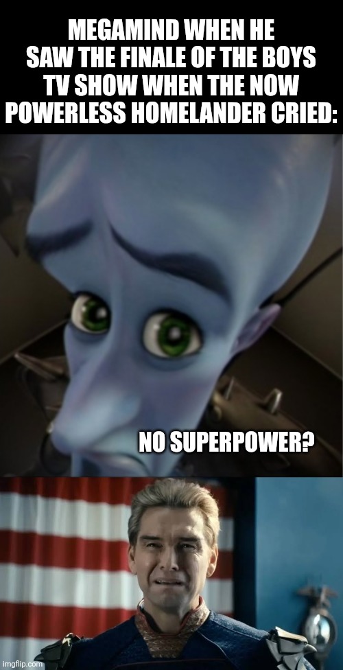 Megamind when he saw the finale of the Boys tv show when the now powerless Homelander cried:; No superpower? | image tagged in memes,megamind,show | made w/ Imgflip meme maker