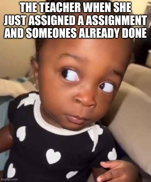 me when someone fart and blame it on me | The teacher when she just assigned a assignment and someones already done | image tagged in me when someone fart and blame it on me,remix | made w/ Imgflip meme maker