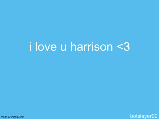 botslayer announcement temp | i love u harrison <3 | image tagged in botslayer announcement temp | made w/ Imgflip meme maker