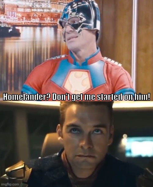 Peacemaker just lost a future spot on The Seven | Homelander? Don't get me started on him! | image tagged in hbo max,homelander,dc comics | made w/ Imgflip meme maker