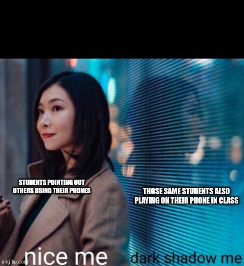 nice me, dark shadow me | those same students also playing on their phone in class; students pointing out others using their phones | image tagged in nice me dark shadow me | made w/ Imgflip meme maker