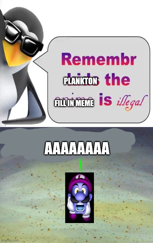 WEGA | Plankton; Fill in meme; Aaaaaaaa | image tagged in aw hell naw planctom is in a fill in meme | made w/ Imgflip meme maker