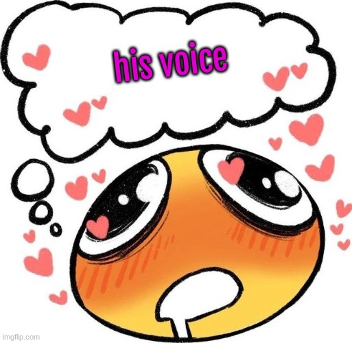 Dreaming Drooling Emoji | his voice | image tagged in dreaming drooling emoji | made w/ Imgflip meme maker