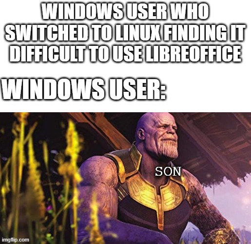 Thanos Sitting Infinity War | windows user who switched to linux finding it difficult to use libreoffice; windows user:; son | image tagged in thanos sitting infinity war | made w/ Imgflip meme maker