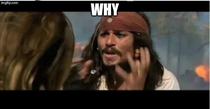 Why | image tagged in memes,why is the rum gone | made w/ Imgflip meme maker