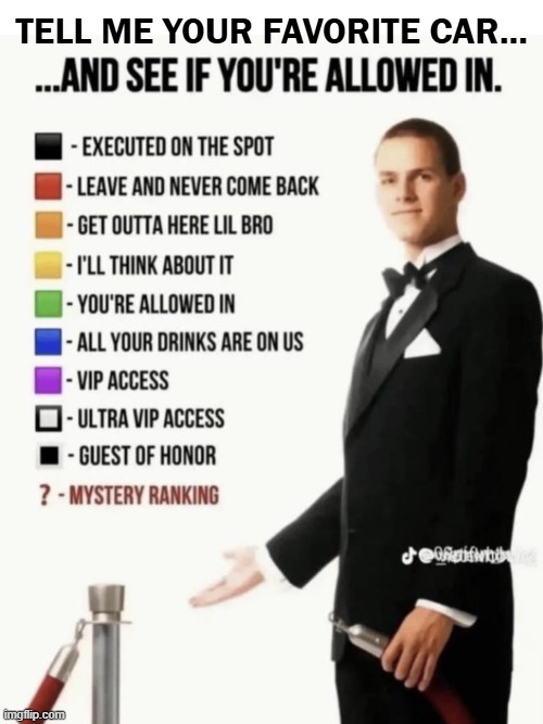 tell me your favorite car | Tell me your favorite car... | image tagged in see if your allowed in,car,memes,funny,funny memes,guest of honor | made w/ Imgflip meme maker