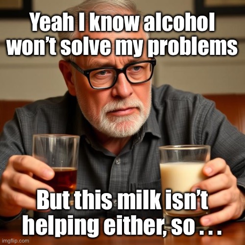 Milk or Bourbon | Yeah I know alcohol won’t solve my problems; But this milk isn’t helping either, so . . . | image tagged in img_9577 jpeg,first world problems,problems | made w/ Imgflip meme maker