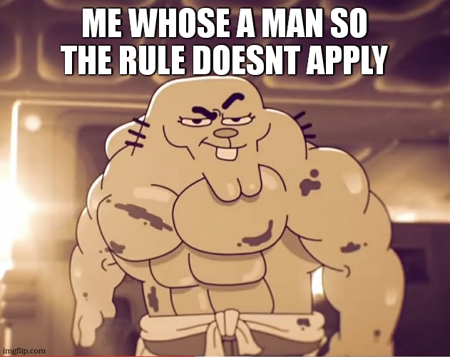 Buff richard | me whose a man so the rule doesnt apply | image tagged in buff richard | made w/ Imgflip meme maker