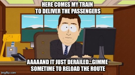 Aaaaand Its Gone Meme | HERE COMES MY TRAIN TO DELIVER THE PASSENGERS AAAAAND IT JUST DERAILEDâ€¦GIMME SOMETIME TO RELOAD THE ROUTE | image tagged in memes,aaaaand its gone | made w/ Imgflip meme maker