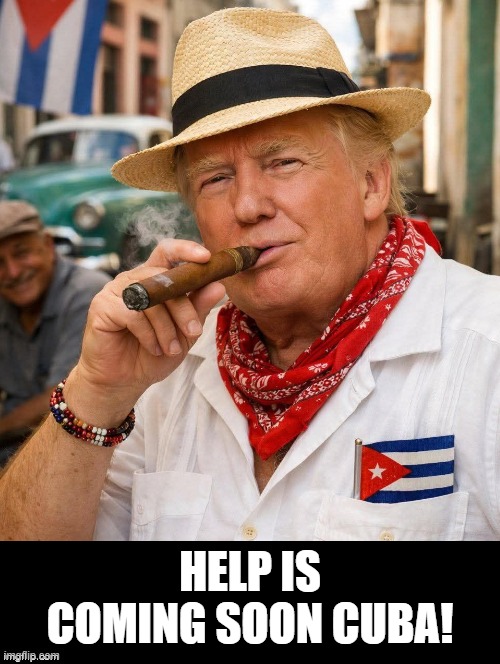 Help is coming soon Cuba! | Help is coming soon Cuba! | image tagged in donald trump approves | made w/ Imgflip meme maker