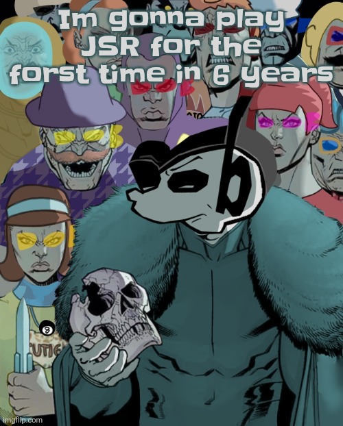 Planet Thragg | Im gonna play JSR for the forst time in 6 years | image tagged in planet thragg | made w/ Imgflip meme maker