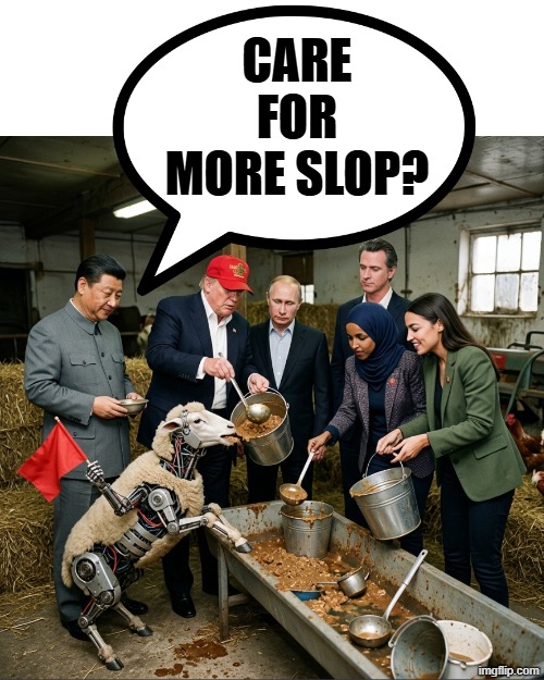 What are Gavin Newsom, Alexandria Ocasio-Cortez, Ilham Omar, Xi Jinping, Vladmir Putin & Donald Trump doing to YOUR country? | CARE FOR MORE SLOP? | image tagged in political meme,inception,leftists,rino,democrats,laughing leo | made w/ Imgflip meme maker