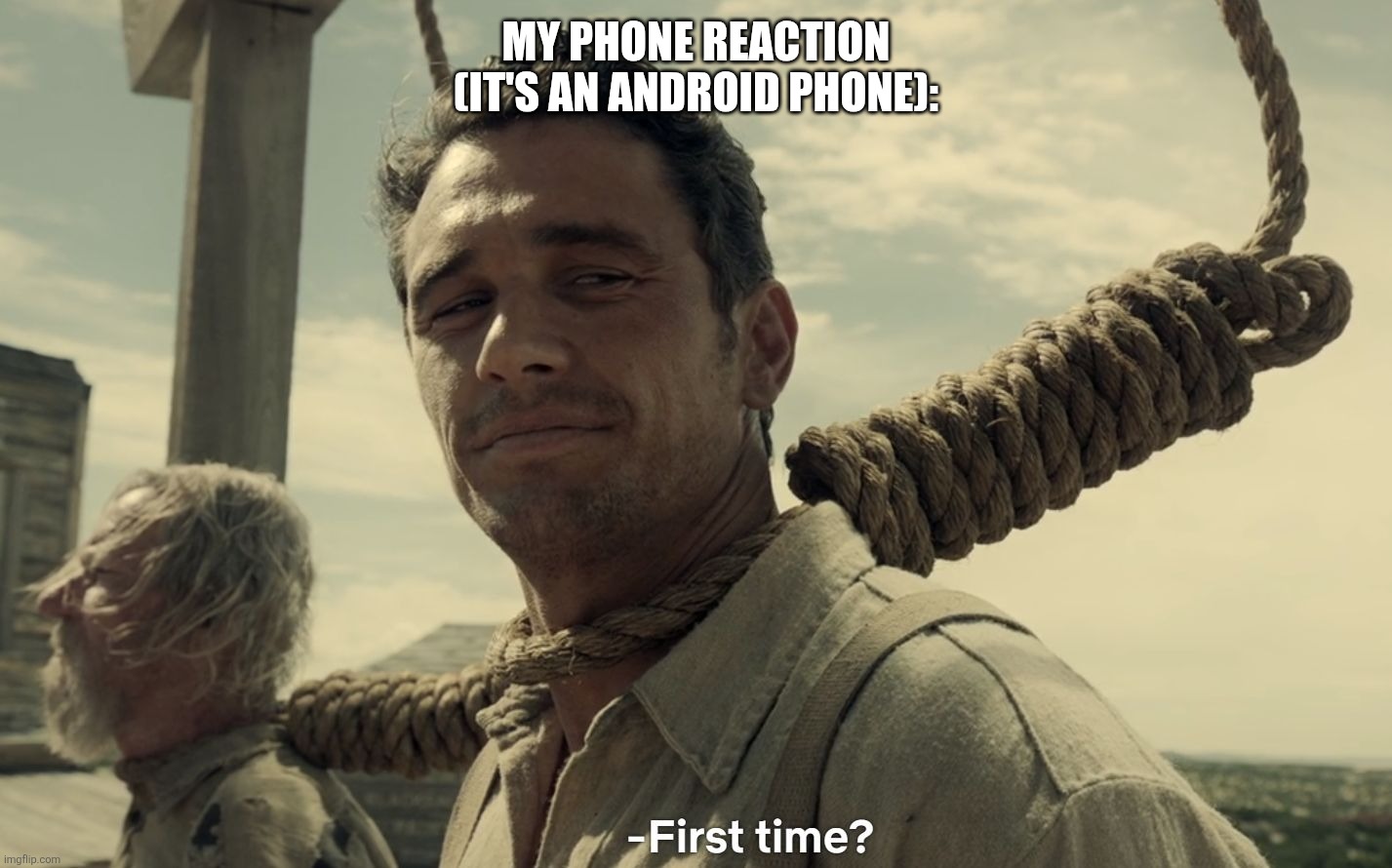 first time | My phone reaction (it's an android phone): | image tagged in first time | made w/ Imgflip meme maker
