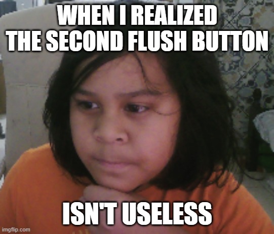 confused kid | when i realized the second flush button; isn't useless | image tagged in confused kid | made w/ Imgflip meme maker