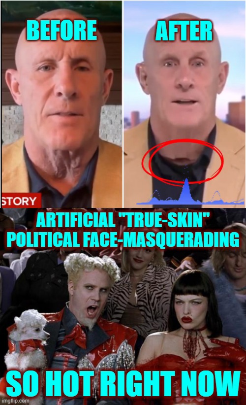 Nothing to See Here, Move Along, Please | Before; After; artificial "true-skin" political face-masquerading; So hot right now | image tagged in memes,mugatu so hot right now | made w/ Imgflip meme maker