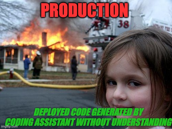 VIbe Coding | production; deployed code generated by coding assistant without understanding | image tagged in memes,disaster girl,remix | made w/ Imgflip meme maker