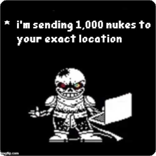 feel free to make this into a temp :] | image tagged in dusttrust i'm sending 1000 nukes to your exact location,undertale | made w/ Imgflip meme maker