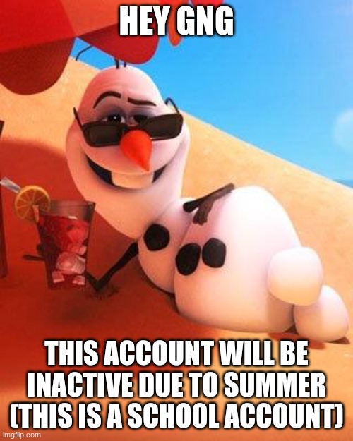 (dam, Oki then -MC) | hey gng; this account will be inactive due to summer (this is a school account) | image tagged in olaf in summer,understream,summer | made w/ Imgflip meme maker