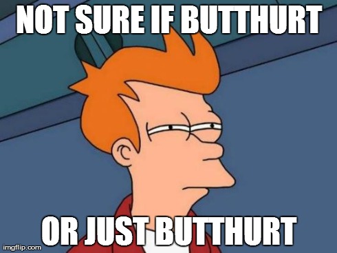 Futurama Fry Meme | NOT SURE IF BUTTHURT OR JUST BUTTHURT | image tagged in memes,futurama fry | made w/ Imgflip meme maker