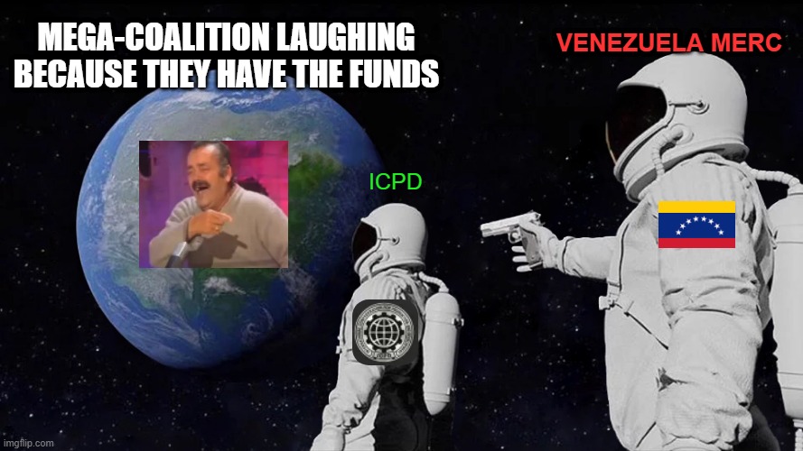 WarEra.io | Mega-Coalition laughing because they have the funds; Venezuela Merc; ICPD | image tagged in memes,always has been | made w/ Imgflip meme maker