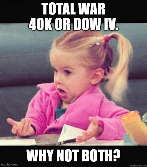 TW 40K or DoW IV | Total War 40k or DoW IV. Why not both? | image tagged in dafuq girl | made w/ Imgflip meme maker