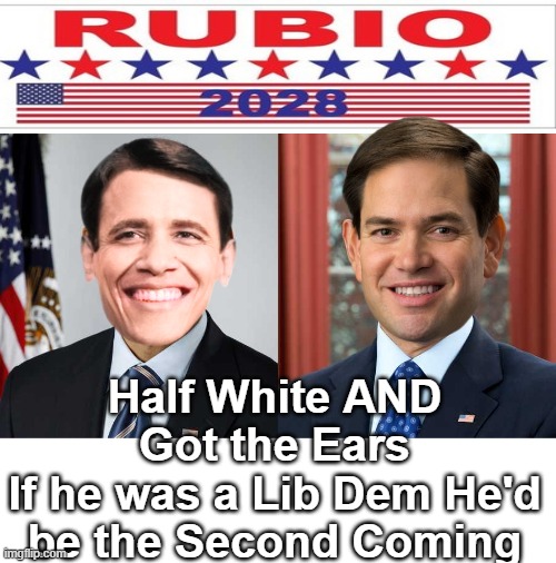 POTUS or Veep I LIKE this guy | Half White AND Got the Ears
If he was a Lib Dem He'd be the Second Coming | image tagged in rubio 2028 meme,they tried to turn jeffries into the big o | made w/ Imgflip meme maker