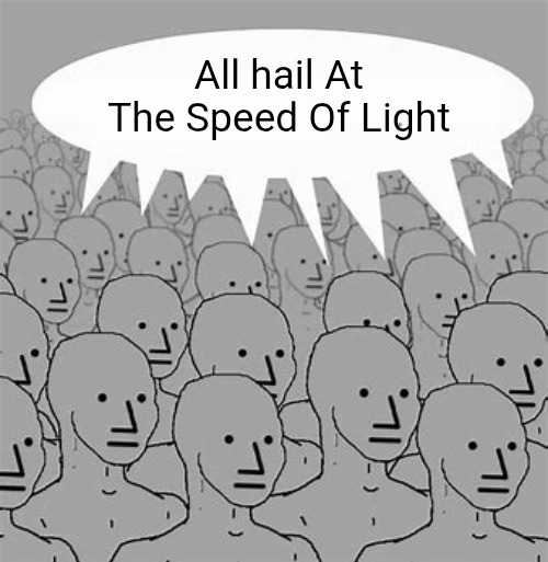 Chanting crowd of npcs blank | All hail At The Speed Of Light | image tagged in chanting crowd of npcs blank | made w/ Imgflip meme maker