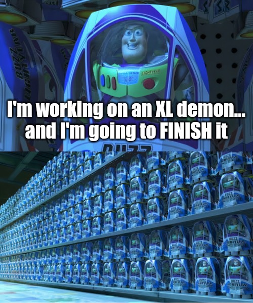 BUZZLIGHTYEAR | I'm working on an XL demon... and I'm going to FINISH it | image tagged in buzzlightyear | made w/ Imgflip meme maker