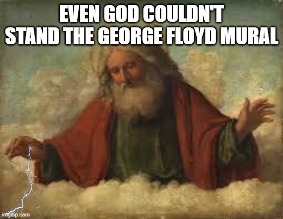 god | even god couldn't stand the George Floyd mural | image tagged in god | made w/ Imgflip meme maker