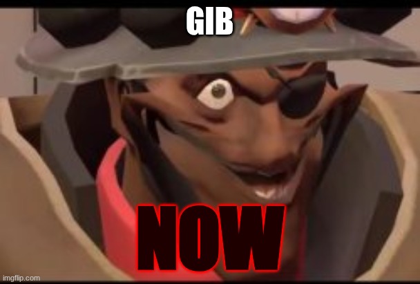 Gib Now | image tagged in demoman smile | made w/ Imgflip meme maker