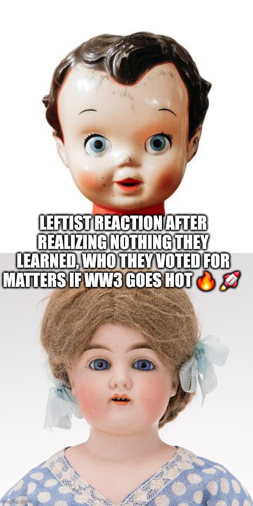 LOST before it starts | Leftist reaction after realizing nothing they learned, who they voted for matters if ww3 goes hot 🔥 🚀 | image tagged in wtf | made w/ Imgflip meme maker